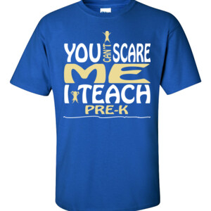You Can't Scare Me ~ I Teach Pre-K - Gildan - 6.1oz 100% Cotton T Shirt - DTG