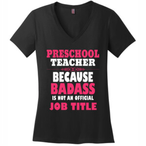 Preschool Teacher ~ Because Badass Isn't A Job Title - District Made® - Ladies Perfect Weight® V-Neck Tee - DTG