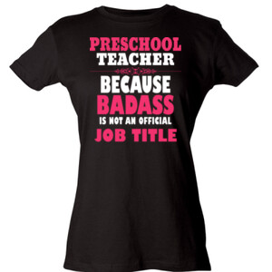 Preschool Teacher ~ Because Badass Isn't A Job Title - Tultex - Ladies' Slim Fit Fine Jersey Tee (DTG)