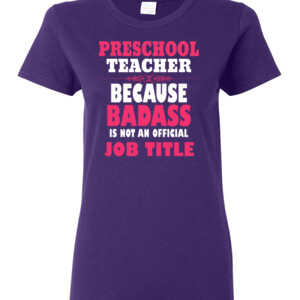 Preschool Teacher ~ Because Badass Isn't A Job Title - Gildan - Ladies 100% Cotton T Shirt - DTG
