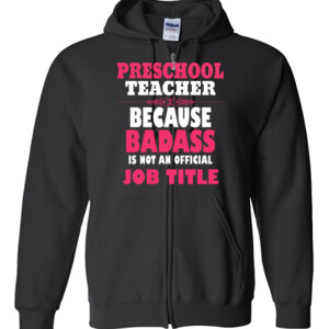 Preschool Teacher ~ Because Badass Isn't A Job Title - Gildan - Full Zip Hooded Sweatshirt - DTG