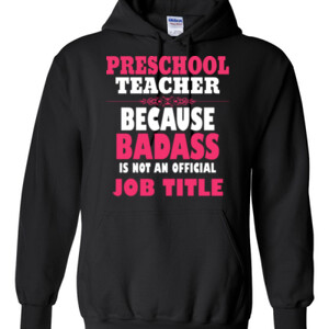 Preschool Teacher ~ Because Badass Isn't A Job Title - Gildan - 8 oz. 50/50 Hooded Sweatshirt - DTG