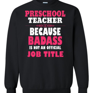 Preschool Teacher ~ Because Badass Isn't A Job Title - Gildan - 8oz. 50/50 Crewneck Sweatshirt - DTG