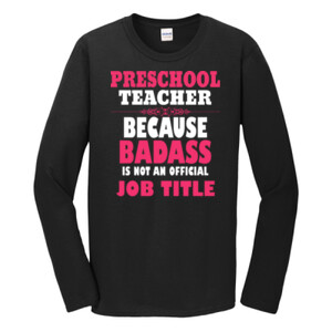 Preschool Teacher ~ Because Badass Isn't A Job Title - Gildan - Softstyle ® Long Sleeve T Shirt - DTG