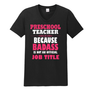 Preschool Teacher ~ Because Badass Isn't A Job Title - Gildan - Softstyle ® V Neck T Shirt - DTG
