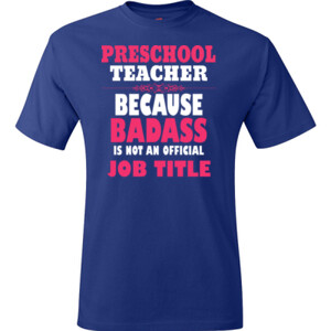 Preschool Teacher ~ Because Badass Isn't A Job Title - Hanes - TaglessT-Shirt - DTG