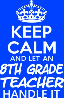 Keep Calm and Let an 8th Grade Teacher Handle It