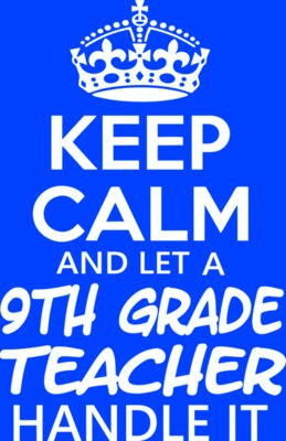 Keep Calm and Let a 9th Grade Teacher Handle It