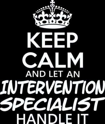 Keep Calm and Let an Intervention Specialist Handle It