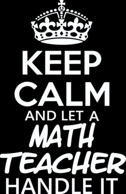 Keep Calm and Let a Math Teacher Handle It