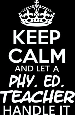 Keep Calm and let a phy ed teacher handle it