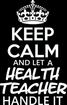 keep calm and let a Health Teacher handle it