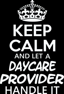 Keep Calm and Let A Daycare Provider Handle It