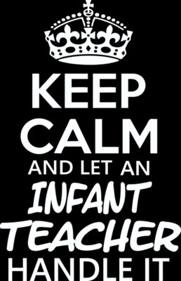Keep Calm And Let An Infant Teacher Handle It