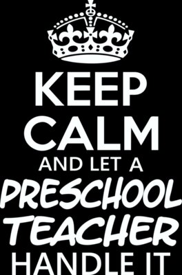 Keep Calm And Let A Preschool Teacher Handle It