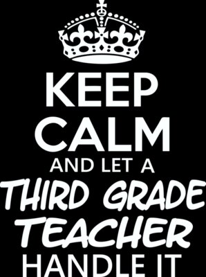 Keep Calm And Let A Third Grade Teacher Handle It