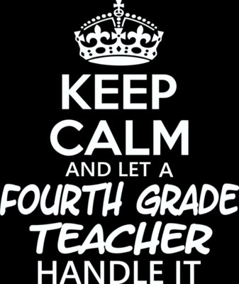 Keep Calm And Let A Fourth Grade Teacher Handle It