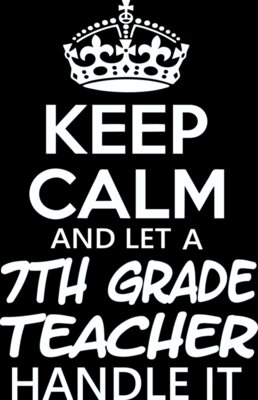 Keep Calm And Let A Seventh Grade Teacher Handle It