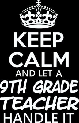 Keep Calm And Let A 9th Grade Teacher Handle It