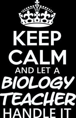 Keep Calm and Let a Biology Teacher Handle It