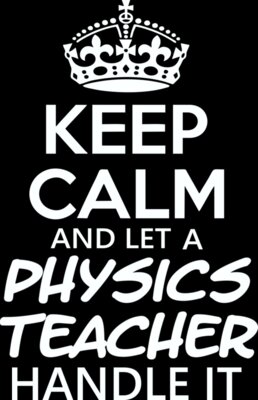 Keep Calm And Let A Physics Teacher Handle It