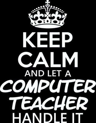 keep Calm And Let A Computer Teacher Handle It