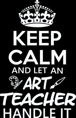 Keep Calm And Let An Art Teacher Handle It