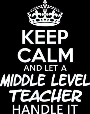 Keep Calm And Let A Middle Level Teacher Handle It