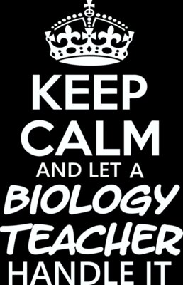 Keep Calm and Let a Biology Teacher Handle It