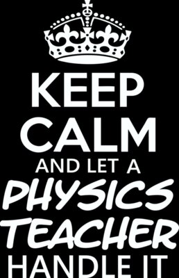 Keep Calm And Let A Physics Teacher Handle It