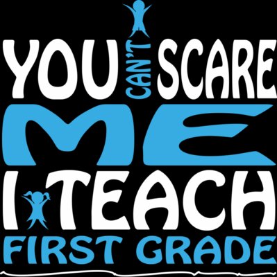 You Can't Scare Me I Teach First Grade