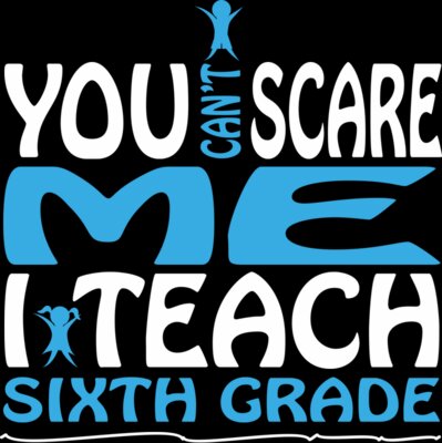 You Can't Scare Me I Teach Sixth Grade