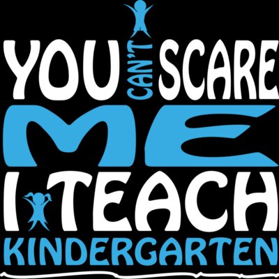 You Can't Scare Me I Teach Kindergarten