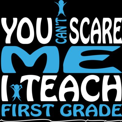 You Can't Scare Me I Teach First Grade