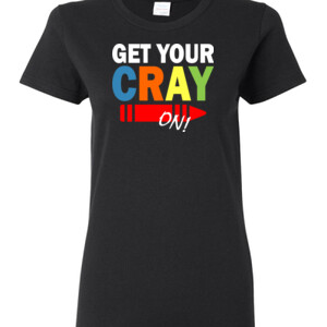 Get Your Cray On! - Gildan - Ladies 100% Cotton T Shirt - DTG