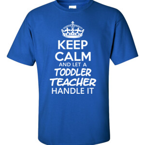 Keep Calm & Let A Toddler Teacher Handle It - Gildan - 6.1oz 100% Cotton T Shirt - DTG