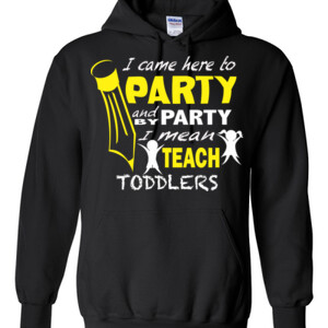 I Came Here To Party - Toddlers - Gildan - 8 oz. 50/50 Hooded Sweatshirt - DTG