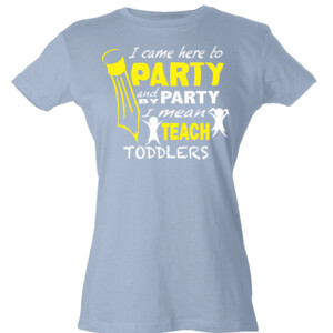 I Came Here To Party - Toddlers - Tultex - Ladies' Slim Fit Fine Jersey Tee (DTG)