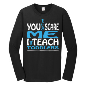 You Can't Scare Me I Teach Toddlers - Gildan - Softstyle ® Long Sleeve T Shirt - DTG