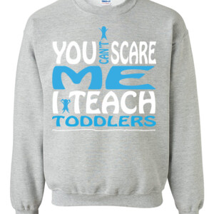 You Can't Scare Me I Teach Toddlers - Gildan - 8oz. 50/50 Crewneck Sweatshirt - DTG