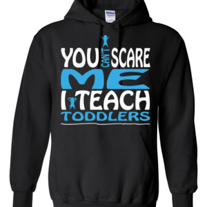 You Can't Scare Me I Teach Toddlers - Gildan - 8 oz. 50/50 Hooded Sweatshirt - DTG