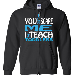 You Can't Scare Me I Teach Toddlers - Gildan - Full Zip Hooded Sweatshirt - DTG