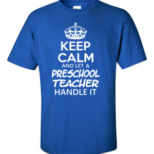 Keep Calm & Let A Preschool Teacher Handle It - Gildan - 6.1oz 100% Cotton T Shirt - DTG
