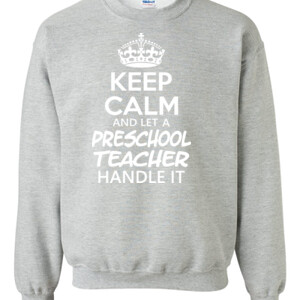 Keep Calm & Let A Preschool Teacher Handle It - Gildan - 8oz. 50/50 Crewneck Sweatshirt - DTG