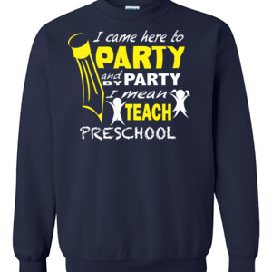 I Came Here To Party - Preschool - V Neck Tee - Gildan - 8oz. 50/50 Crewneck Sweatshirt - DTG