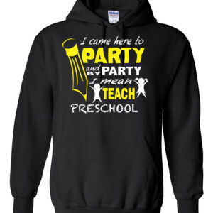 I Came Here To Party - Preschool - V Neck Tee - Gildan - 8 oz. 50/50 Hooded Sweatshirt - DTG