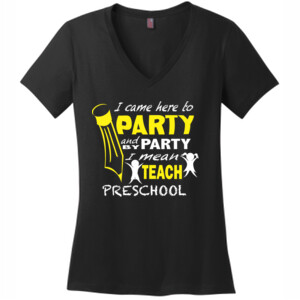 I Came Here To Party - Preschool - V Neck Tee - District Made® - Ladies Perfect Weight® V-Neck Tee - DTG
