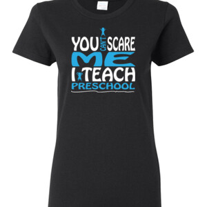 You Can't Scare Me I Teach Preschool - Gildan - Ladies 100% Cotton T Shirt - DTG