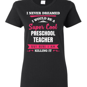 Super Cool ~ Preschool Teacher - Gildan - Ladies 100% Cotton T Shirt - DTG