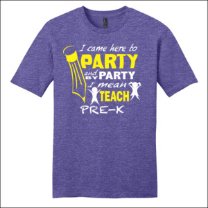 I Came Here To Party - Pre-K - District - Very Important Tee ® - DTG
